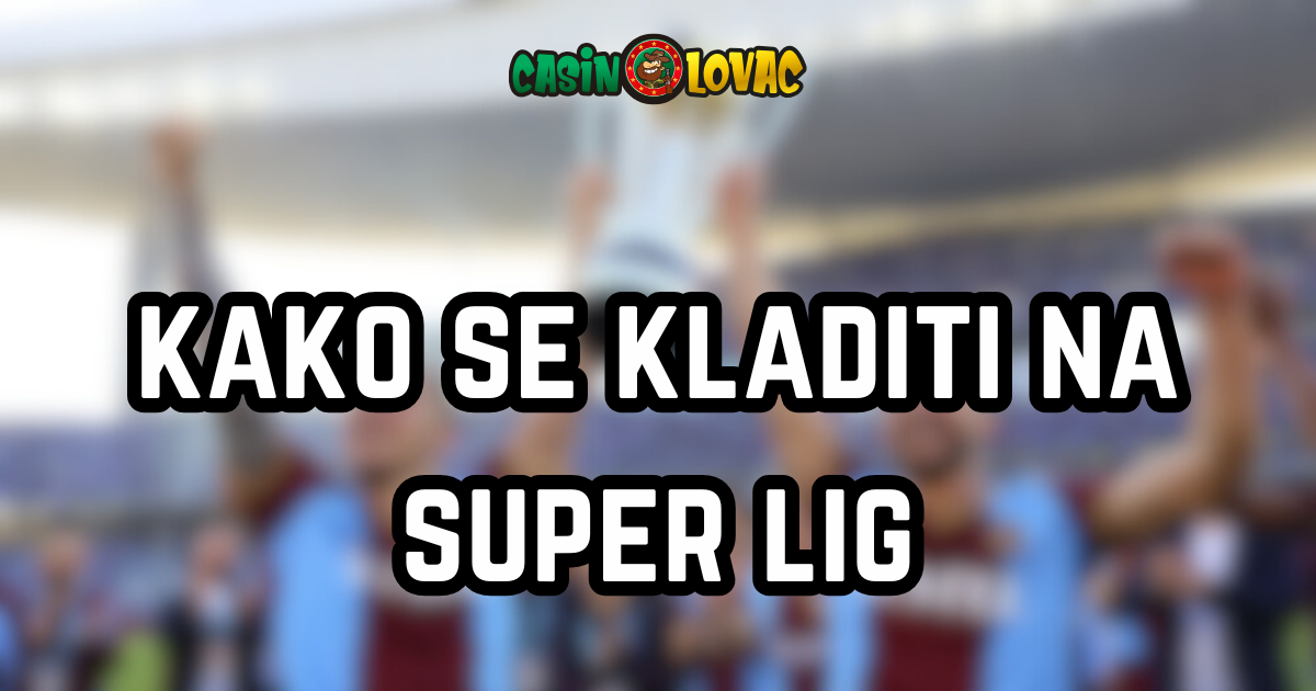 Kako se kladiti na super lig Kako se kladiti na super lig