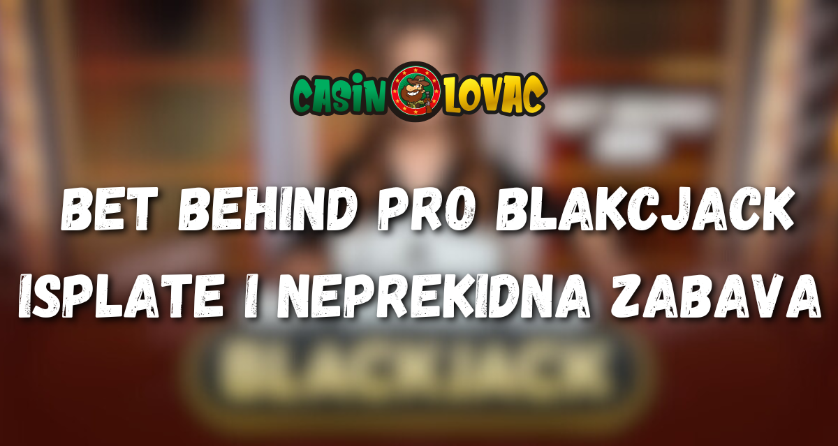 Bet Behind Pro Blackjack Isplate i Neprekidna Zabava